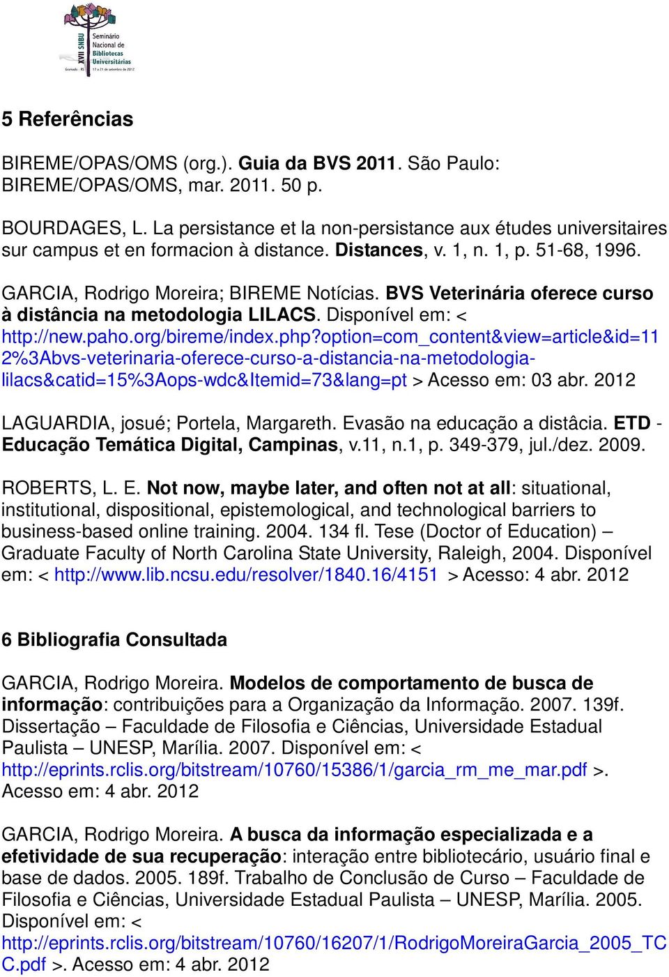 BVS Veterinária oferece curso à distância na metodologia LILACS. Disponível em: < http://new.paho.org/bireme/index.php?