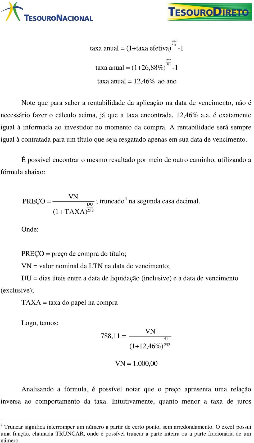 A rentabilidade será sempre igual à contratada para um título que seja resgatado apenas em sua data de vencimento.