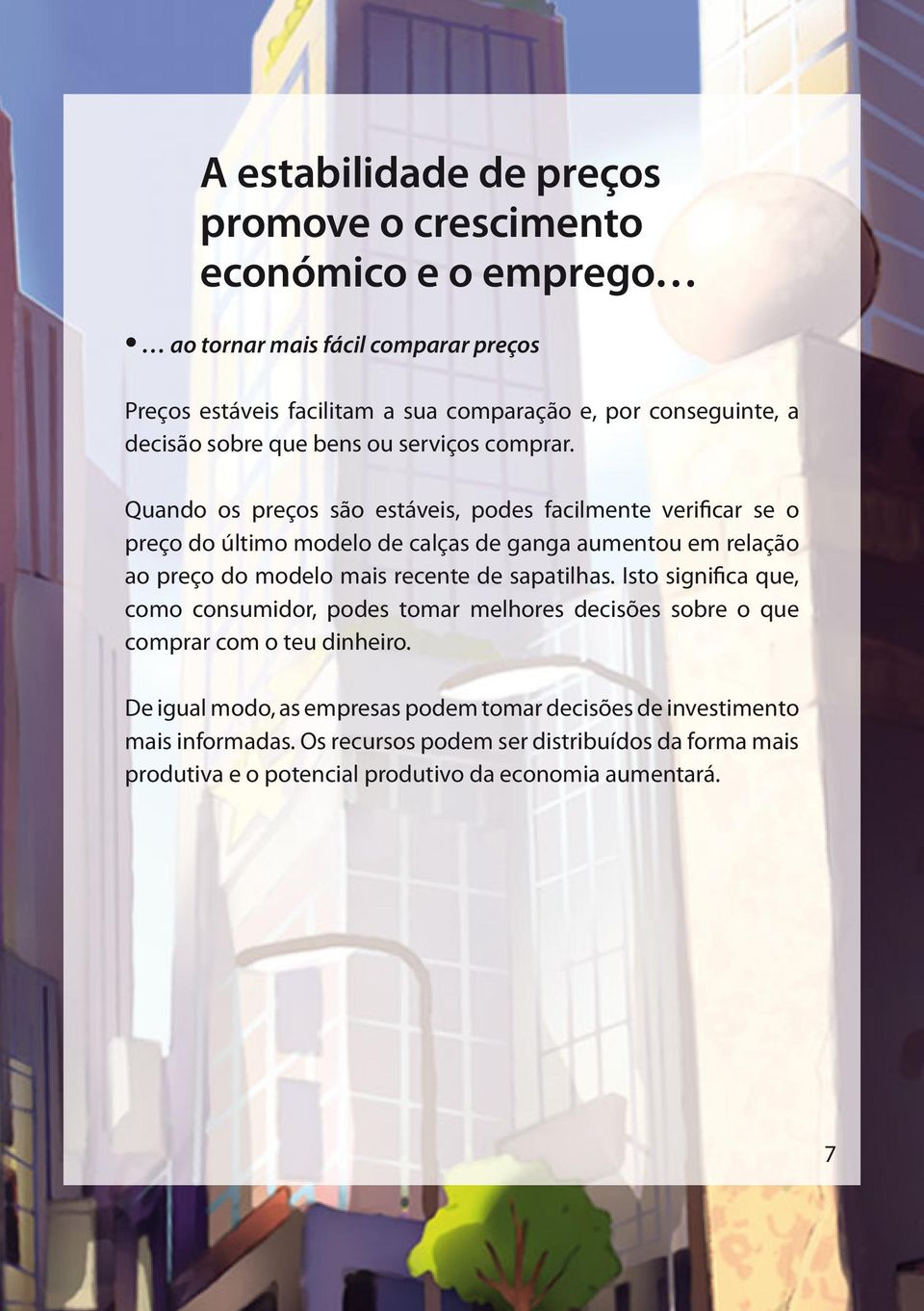 Quando os preços são estáveis, podes facilmente verificar se o preço do último modelo de calças de ganga aumentou em relação ao preço do modelo mais recente de sapatilhas.