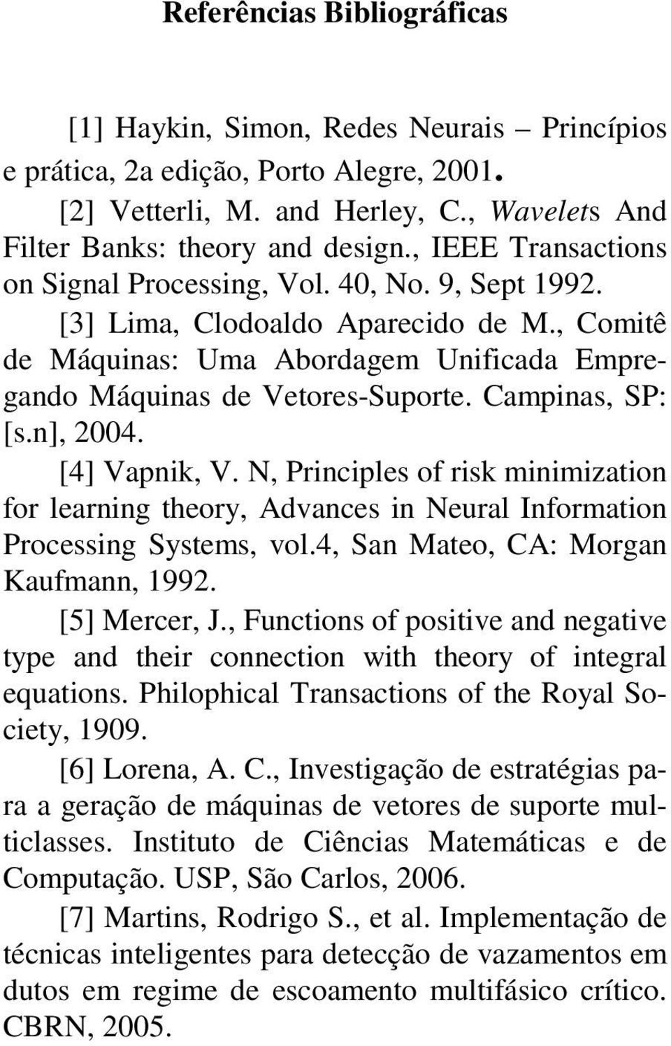 n], 004. [4] Vapni, V. N, Principles of ris iniization for learning theory, Advances in Neural Inforation Processing Systes, vol.4, San Mateo, CA: Morgan Kaufann, 99. [5] Mercer, J.