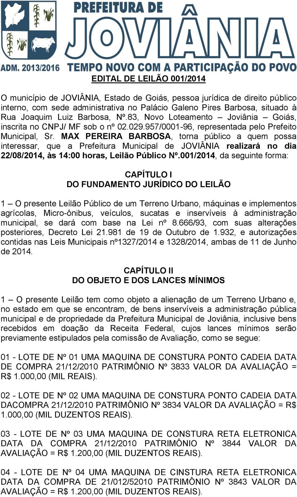 MAX PEREIRA BARBOSA, torna público a quem possa interessar, que a Prefeitura Municipal de JOVIÂNIA realizará no dia 22/08/2014, às 14:00 horas, Leilão Público Nº.