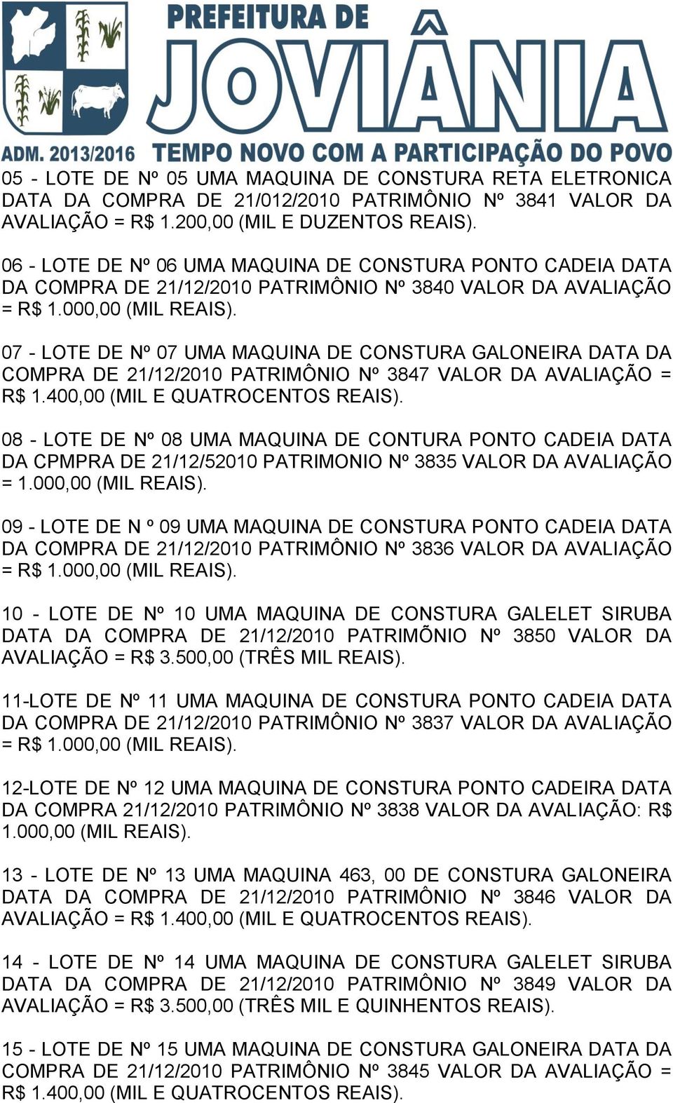 07 - LOTE DE Nº 07 UMA MAQUINA DE CONSTURA GALONEIRA DATA DA COMPRA DE 21/12/2010 PATRIMÔNIO Nº 3847 VALOR DA AVALIAÇÃO = R$ 1.400,00 (MIL E QUATROCENTOS REAIS).