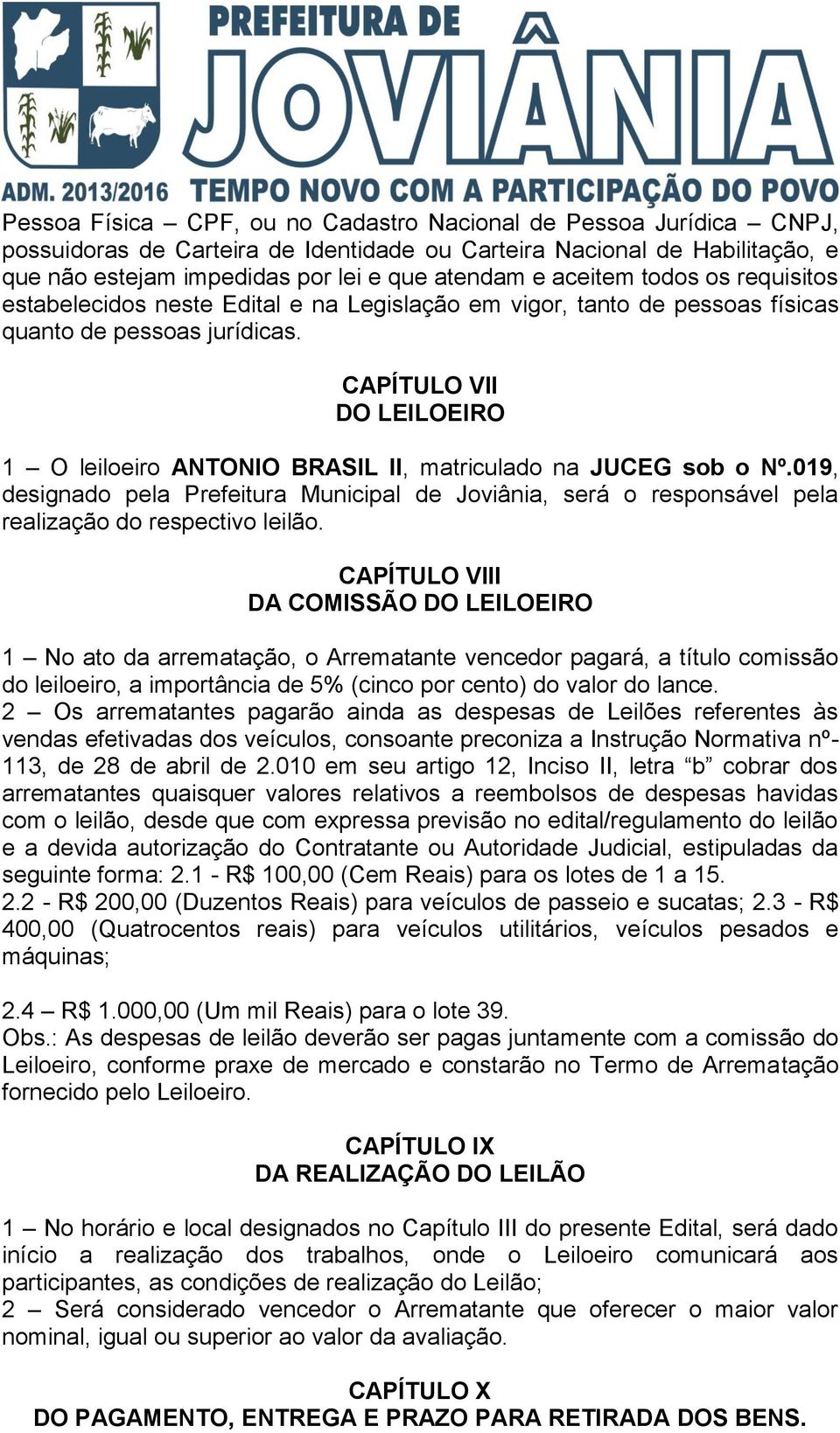 CAPÍTULO VII DO LEILOEIRO 1 O leiloeiro ANTONIO BRASIL II, matriculado na JUCEG sob o Nº.019, designado pela Prefeitura Municipal de Joviânia, será o responsável pela realização do respectivo leilão.