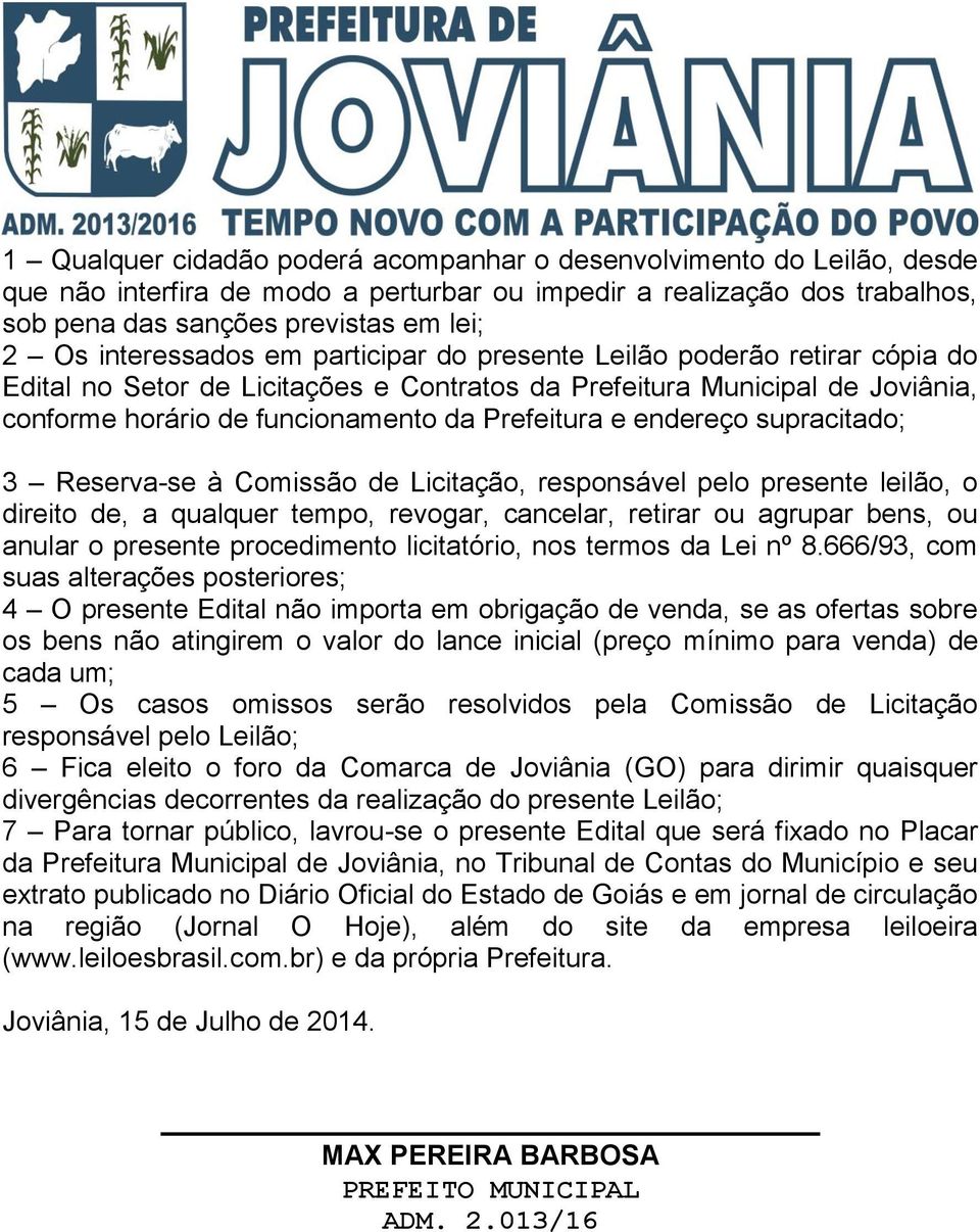 endereço supracitado; 3 Reserva-se à Comissão de Licitação, responsável pelo presente leilão, o direito de, a qualquer tempo, revogar, cancelar, retirar ou agrupar bens, ou anular o presente