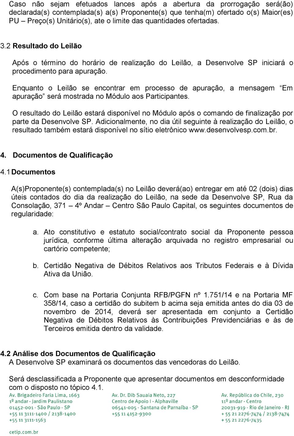 Enquanto o Leilão se encontrar em processo de apuração, a mensagem Em apuração será mostrada no Módulo aos Participantes.