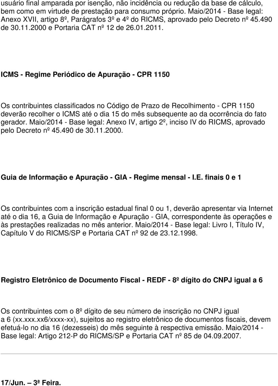 ICMS - Regime Periódico de Apuração - CPR 1150 Os contribuintes classificados no Código de Prazo de Recolhimento - CPR 1150 deverão recolher o ICMS até o dia 15 do mês subsequente ao da ocorrência do