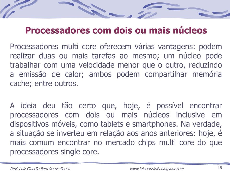 A ideia deu tão certo que, hoje, é possível encontrar processadores com dois ou mais núcleos inclusive em dispositivos móveis, como tablets e smartphones.