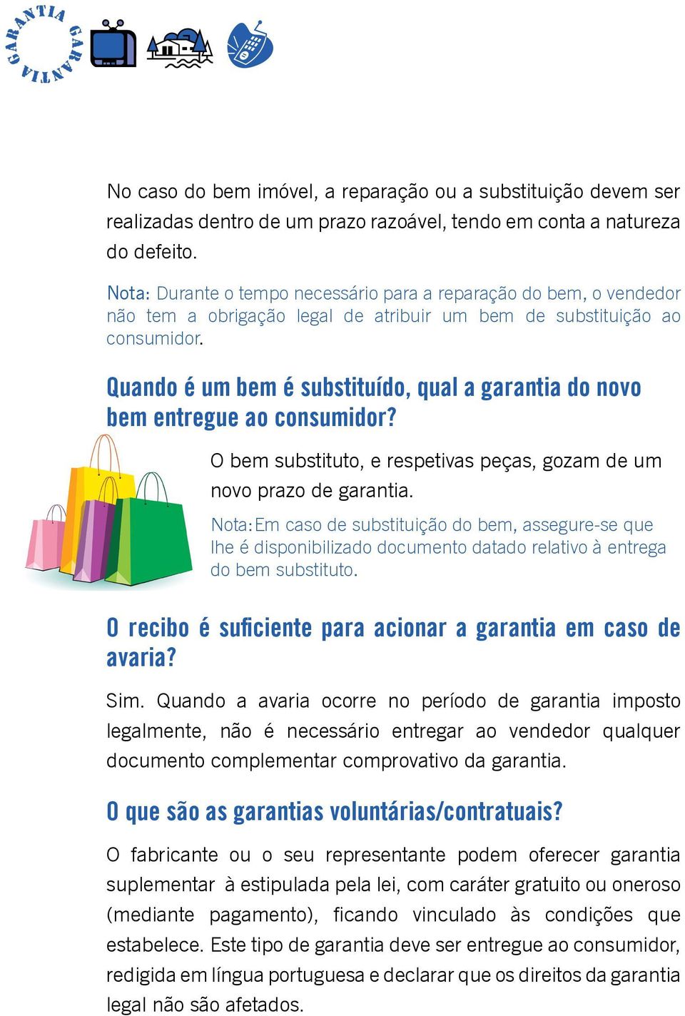 Quando é um bem é substituído, qual a garantia do novo bem entregue ao consumidor? O bem substituto, e respetivas peças, gozam de um novo prazo de garantia.