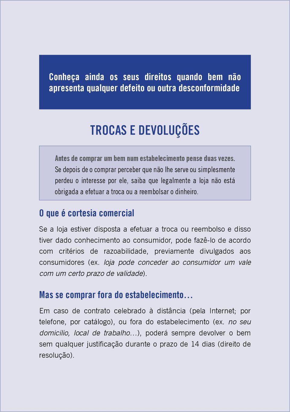 O que é cortesia comercial Se a loja estiver disposta a efetuar a troca ou reembolso e disso tiver dado conhecimento ao consumidor, pode fazê-lo de acordo com critérios de razoabilidade, previamente