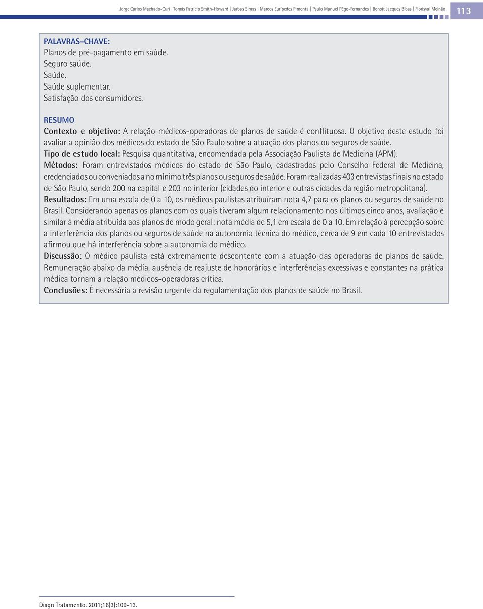 O objetivo deste estudo foi avaliar a opinião dos médicos do estado de São Paulo sobre a atuação dos pl ou seguros de saúde.