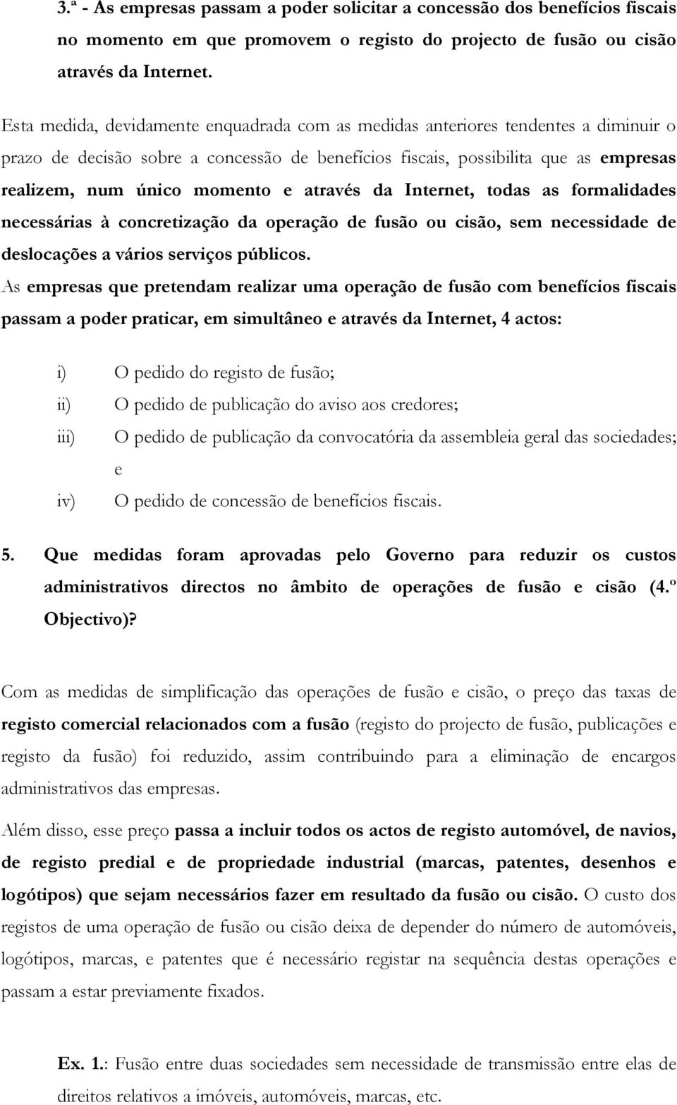 e através da Internet, todas as formalidades necessárias à concretização da operação de fusão ou cisão, sem necessidade de deslocações a vários serviços públicos.