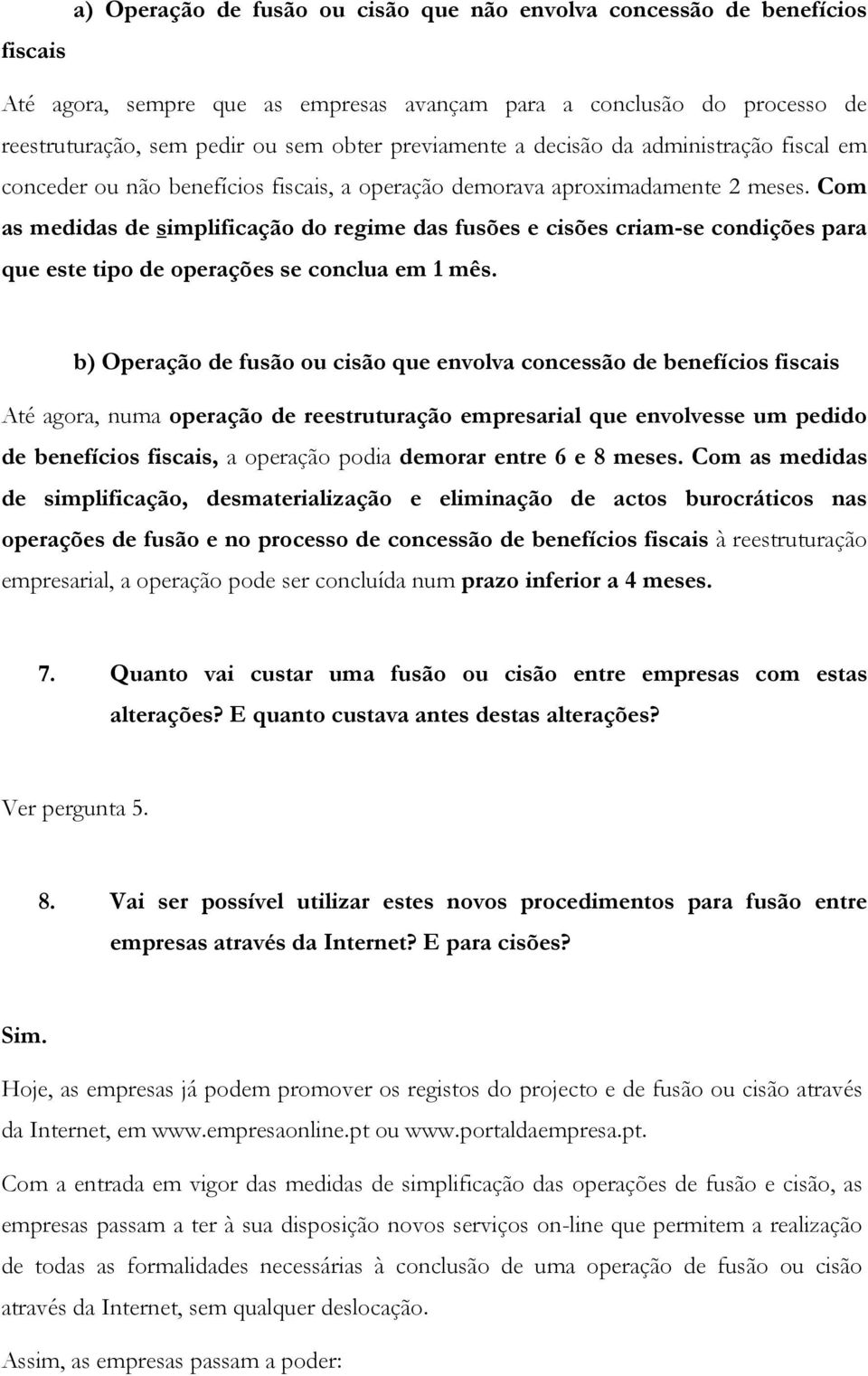 Com as medidas de simplificação do regime das fusões e cisões criam-se condições para que este tipo de operações se conclua em 1 mês.