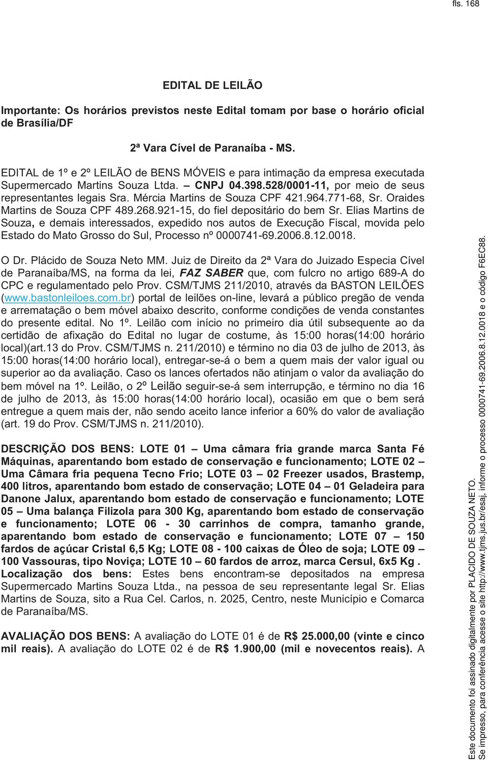 Mércia Martins de Souza CPF 421.964.771-68, Sr. Oraides Martins de Souza CPF 489.268.921-15, do fiel depositário do bem Sr.