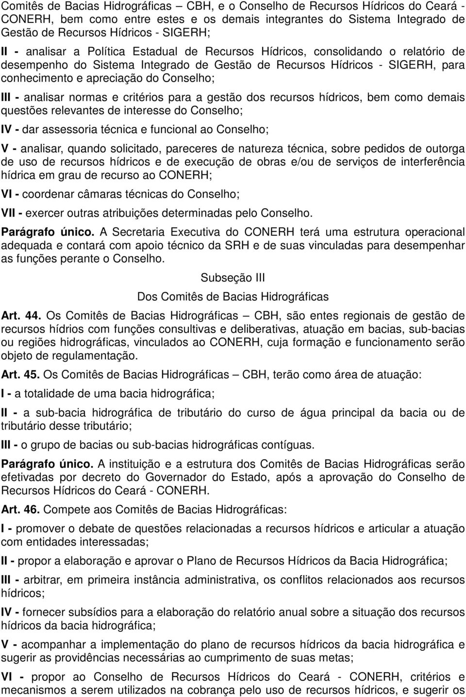 III - analisar normas e critérios para a gestão dos recursos hídricos, bem como demais questões relevantes de interesse do Conselho; IV - dar assessoria técnica e funcional ao Conselho; V - analisar,