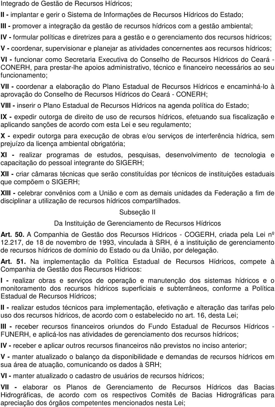 funcionar como Secretaria Executiva do Conselho de Recursos Hídricos do Ceará - CONERH, para prestar-lhe apoios administrativo, técnico e financeiro necessários ao seu funcionamento; VII - coordenar