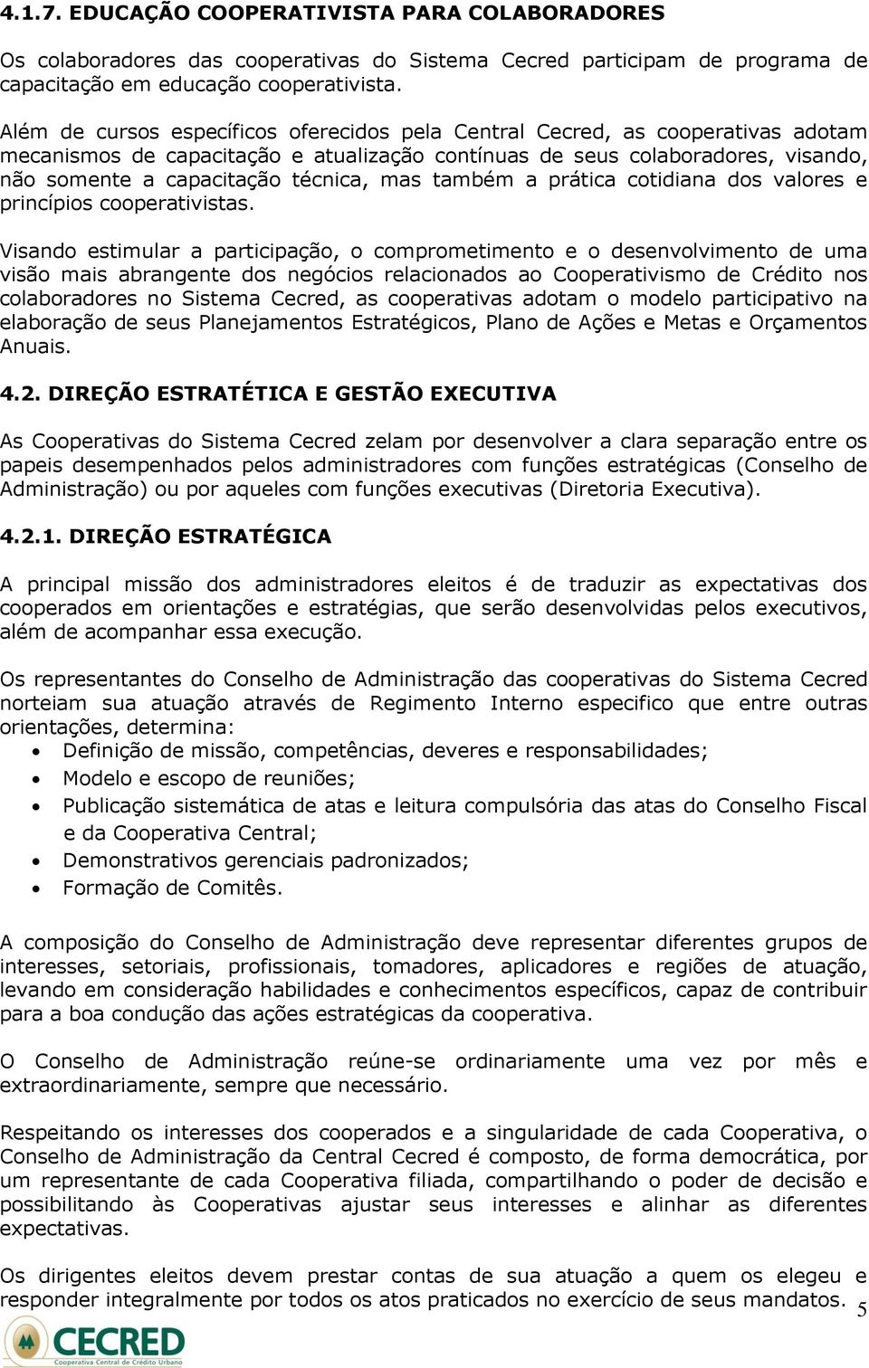 mas também a prática cotidiana dos valores e princípios cooperativistas.