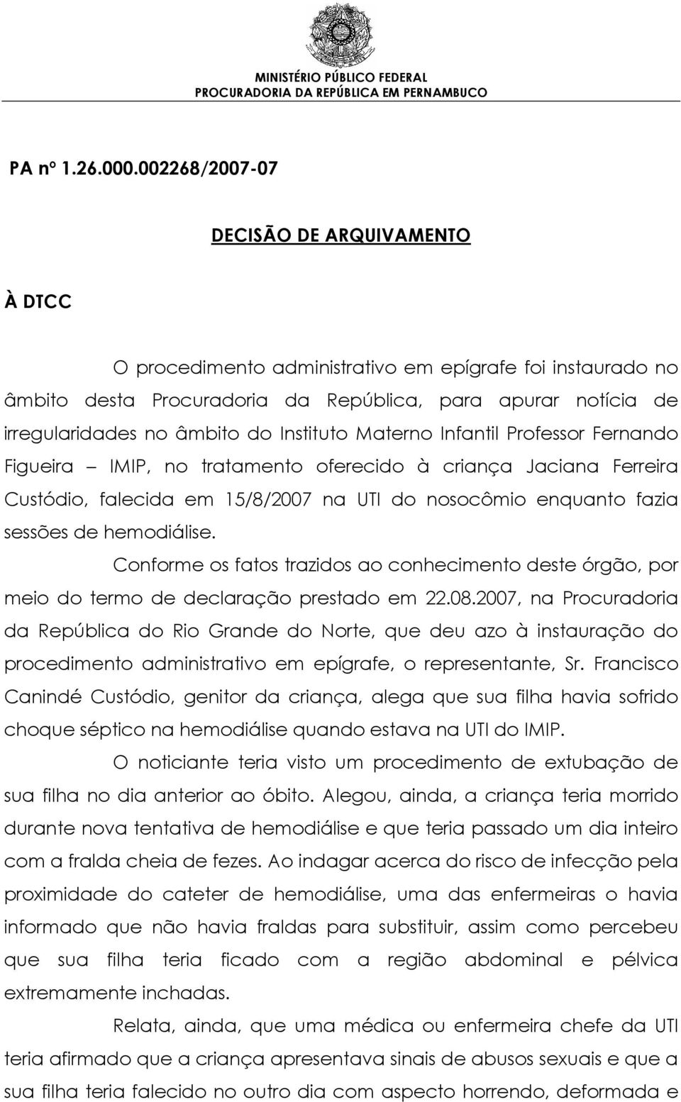 Instituto Materno Infantil Professor Fernando Figueira IMIP, no tratamento oferecido à criança Jaciana Ferreira Custódio, falecida em 15/8/2007 na UTI do nosocômio enquanto fazia sessões de