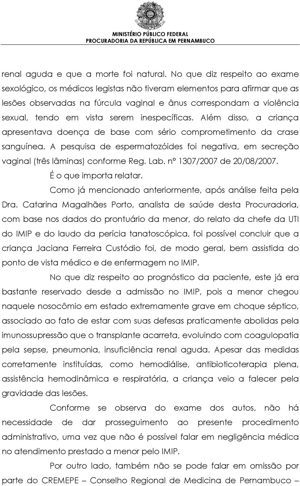 serem inespecíficas. Além disso, a criança apresentava doença de base com sério comprometimento da crase sanguínea.