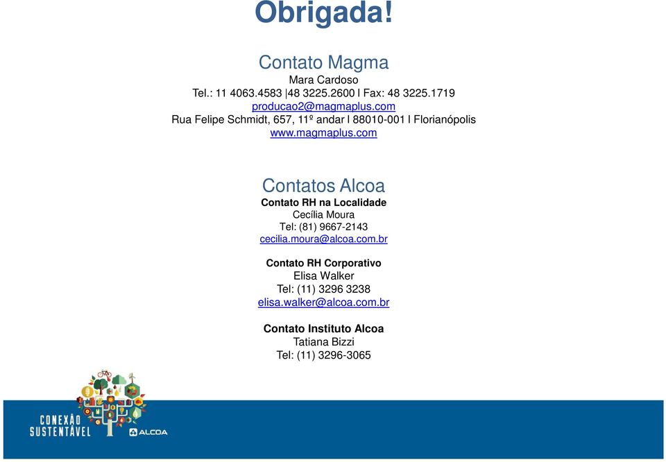 com Contatos Alcoa Contato RH na Localidade Cecília Moura Tel: (81) 9667-2143 cecilia.moura@alcoa.com.br Contato RH Corporativo Elisa Walker Tel: (11) 3296 3238 elisa.