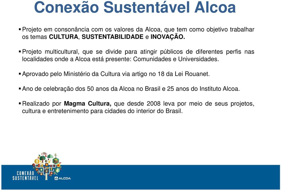 Projeto multicultural, que se divide para atingir públicos de diferentes perfis nas localidades onde a Alcoa está presente: Comunidades e