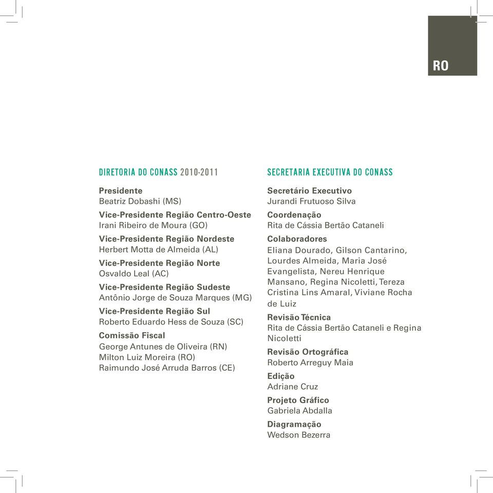 Antunes de Oliveira (RN) Milton Luiz Moreira (RO) Raimundo José Arruda Barros (CE) SECRETARIA EXECUTIVA DO CONASS Secretário Executivo Jurandi Frutuoso Silva Coordenação Rita de Cássia Bertão