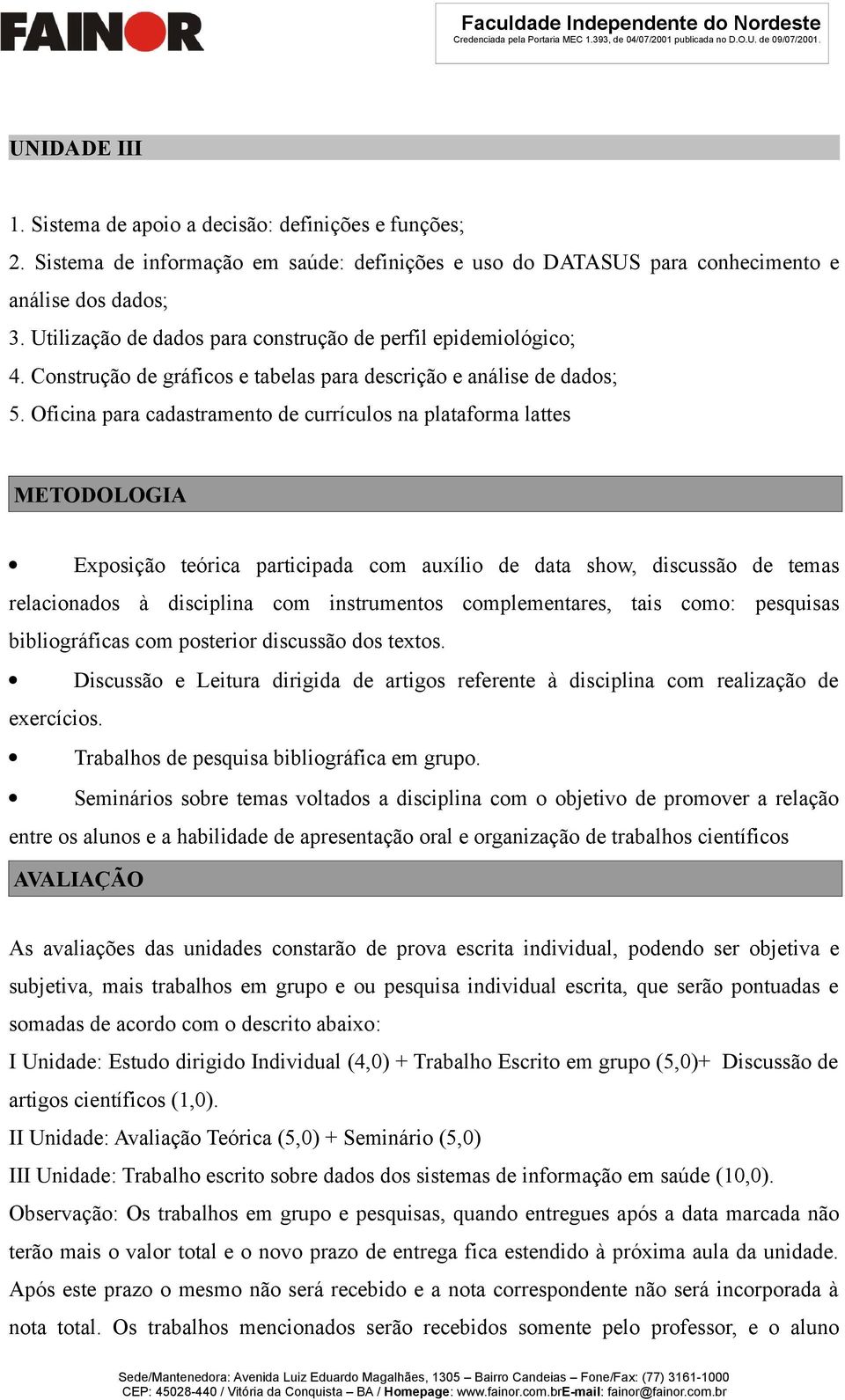 Oficina para cadastramento de currículos na plataforma lattes METODOLOGIA Exposição teórica participada com auxílio de data show, discussão de temas relacionados à disciplina com instrumentos