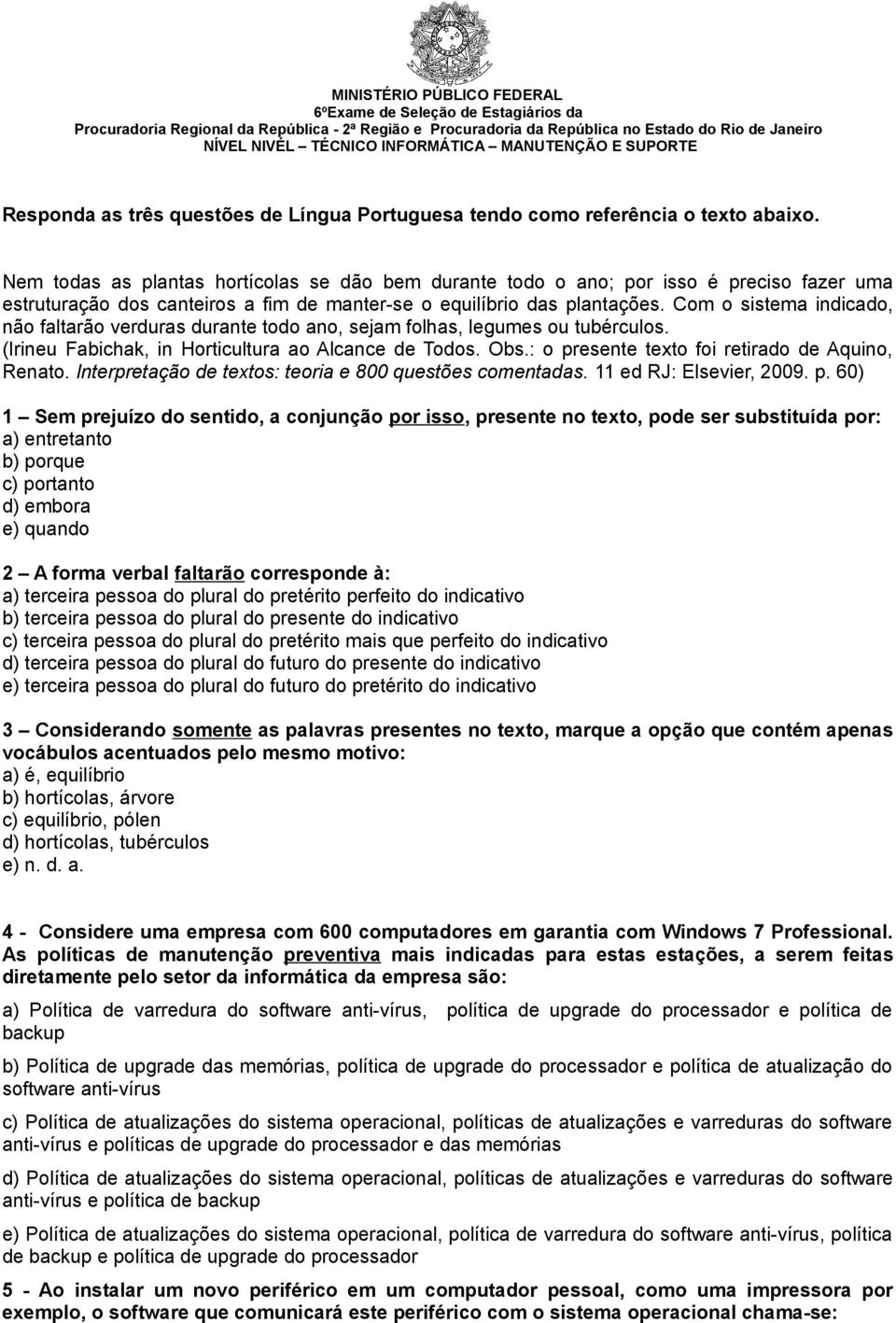 Com o sistema indicado, não faltarão verduras durante todo ano, sejam folhas, legumes ou tubérculos. (Irineu Fabichak, in Horticultura ao Alcance de Todos. Obs.