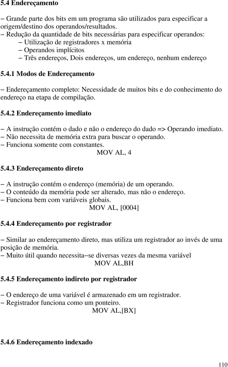 1 Modos de Endereçamento Endereçamento completo: Necessidade de muitos bits e do conhecimento do endereço na etapa de compilação. 5.4.