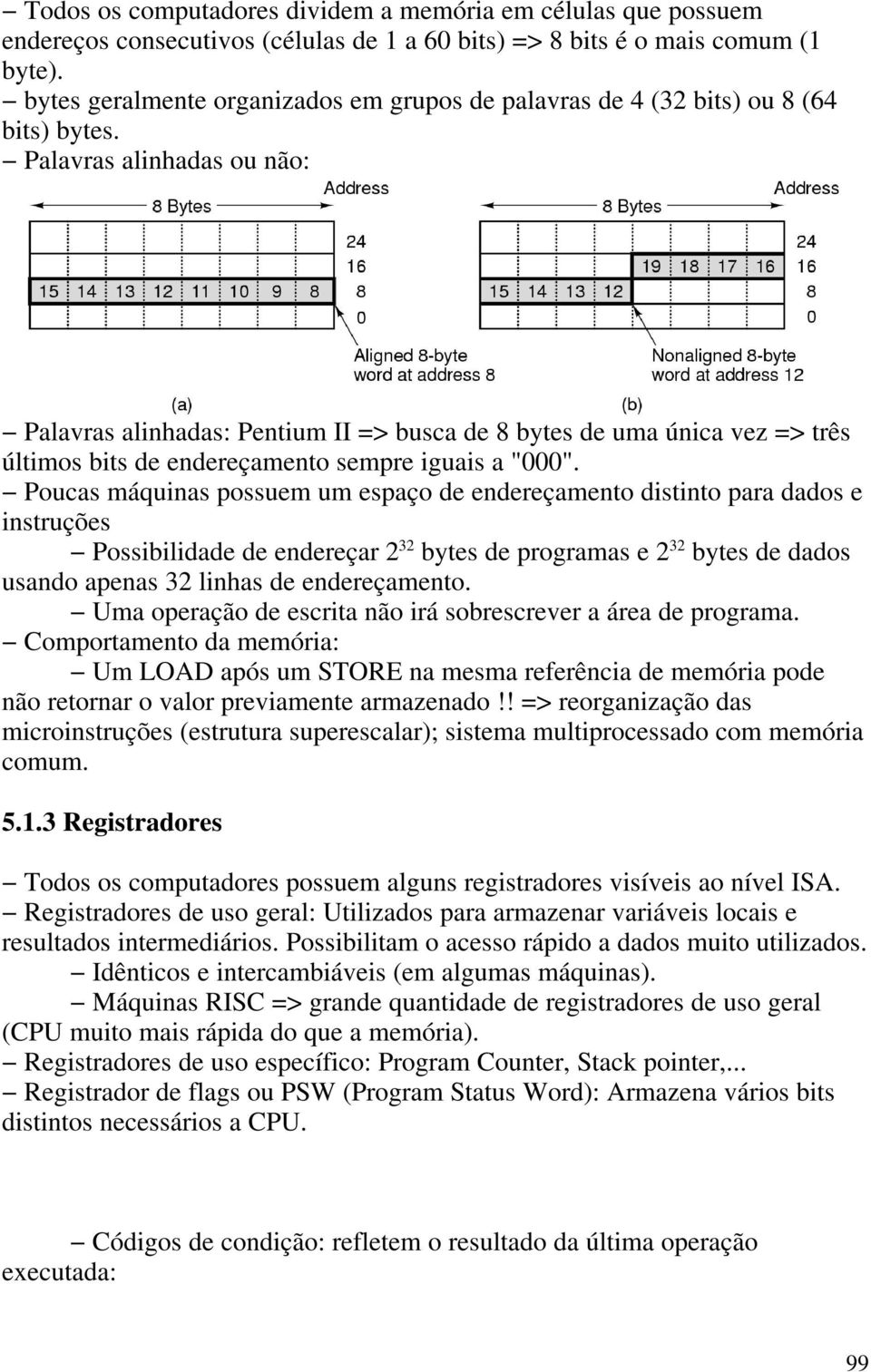 Palavras alinhadas ou não: Palavras alinhadas: Pentium II => busca de 8 bytes de uma única vez => três últimos bits de endereçamento sempre iguais a "000".