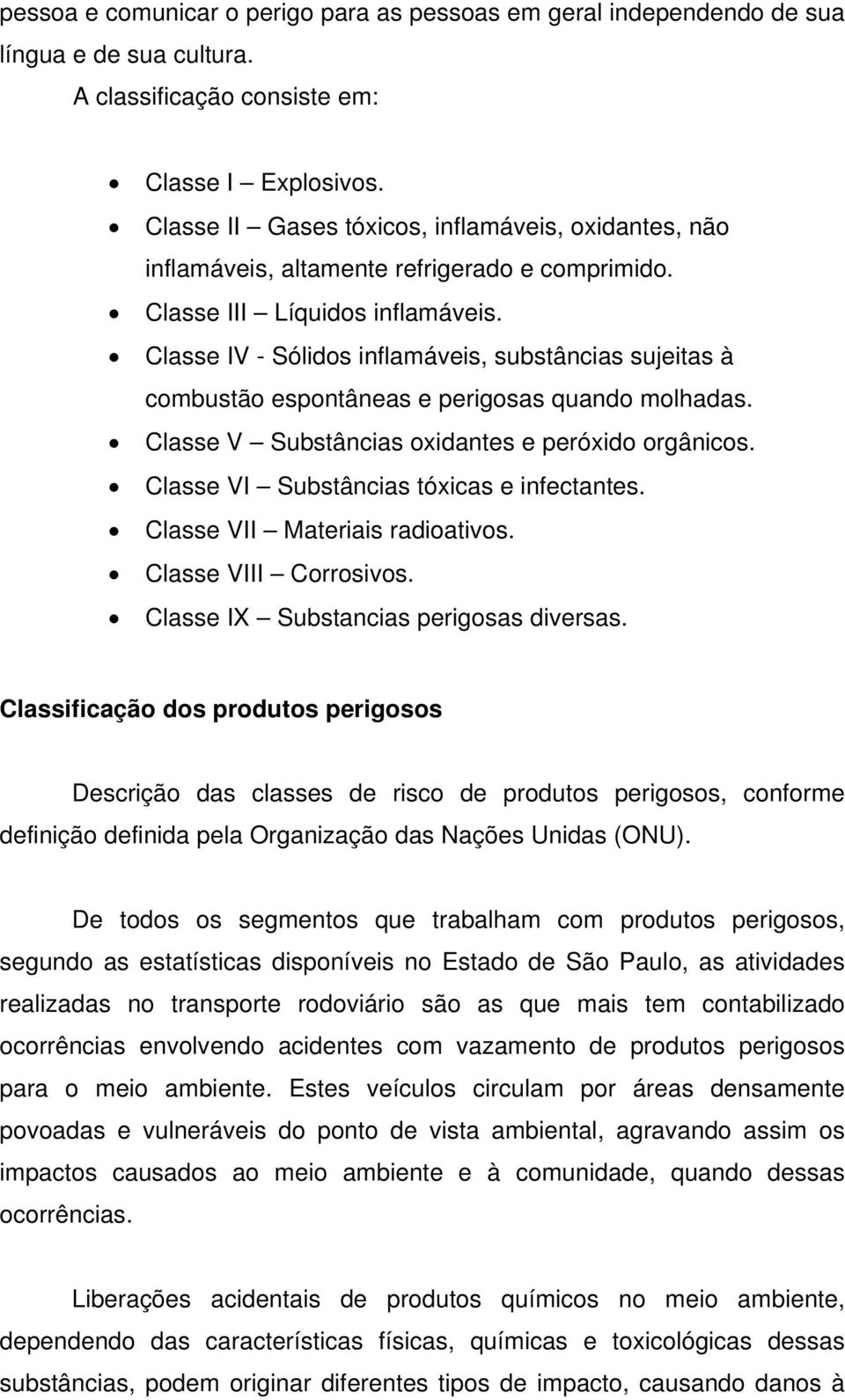 Classe IV - Sólidos inflamáveis, substâncias sujeitas à combustão espontâneas e perigosas quando molhadas. Classe V Substâncias oxidantes e peróxido orgânicos.