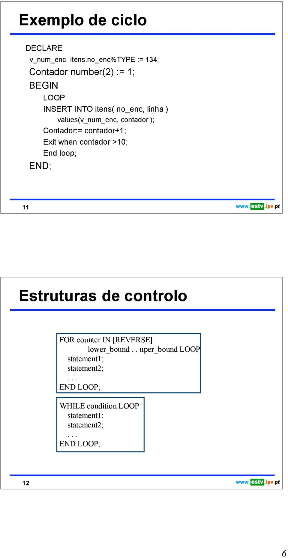 values(v_num_enc, contador ); Contador:= contador+1; Exit when contador >10; End loop; 11