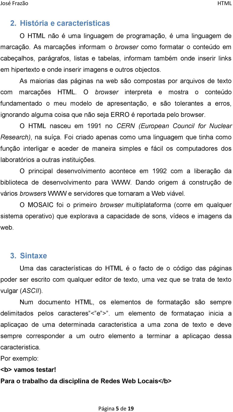 As maiorias das páginas na web são compostas por arquivos de texto com marcações.