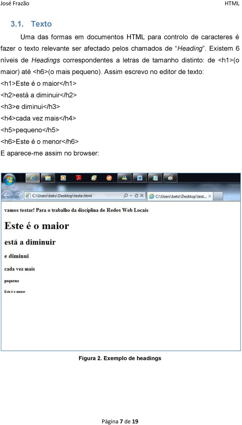 Existem 6 níveis de Headings correspondentes a letras de tamanho distinto: de <h1>(o maior) até <h6>(o mais pequeno).