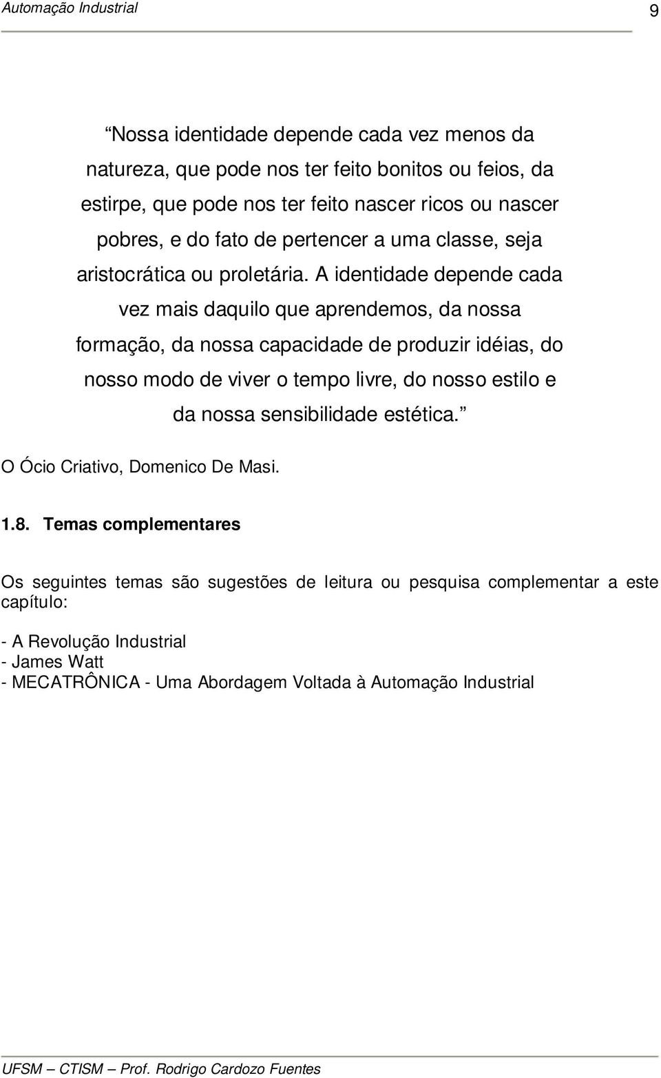 A identidade depende cada vez mais daquilo que aprendemos, da nossa formação, da nossa capacidade de produzir idéias, do nosso modo de viver o tempo livre, do nosso estilo