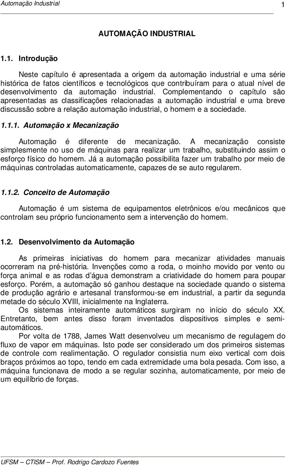 Complementando o capítulo são apresentadas as classificações relacionadas a automação industrial e uma breve discussão sobre a relação automação industrial, o homem e a sociedade. 1.