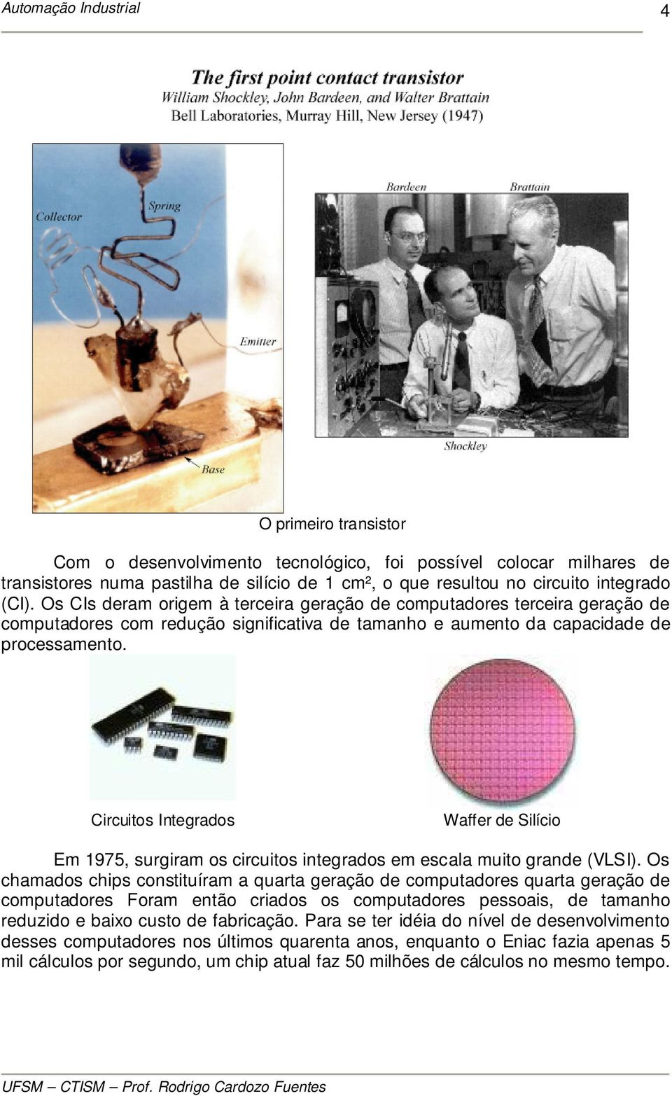 Circuitos Integrados Waffer de Silício Em 1975, surgiram os circuitos integrados em escala muito grande (VLSI).