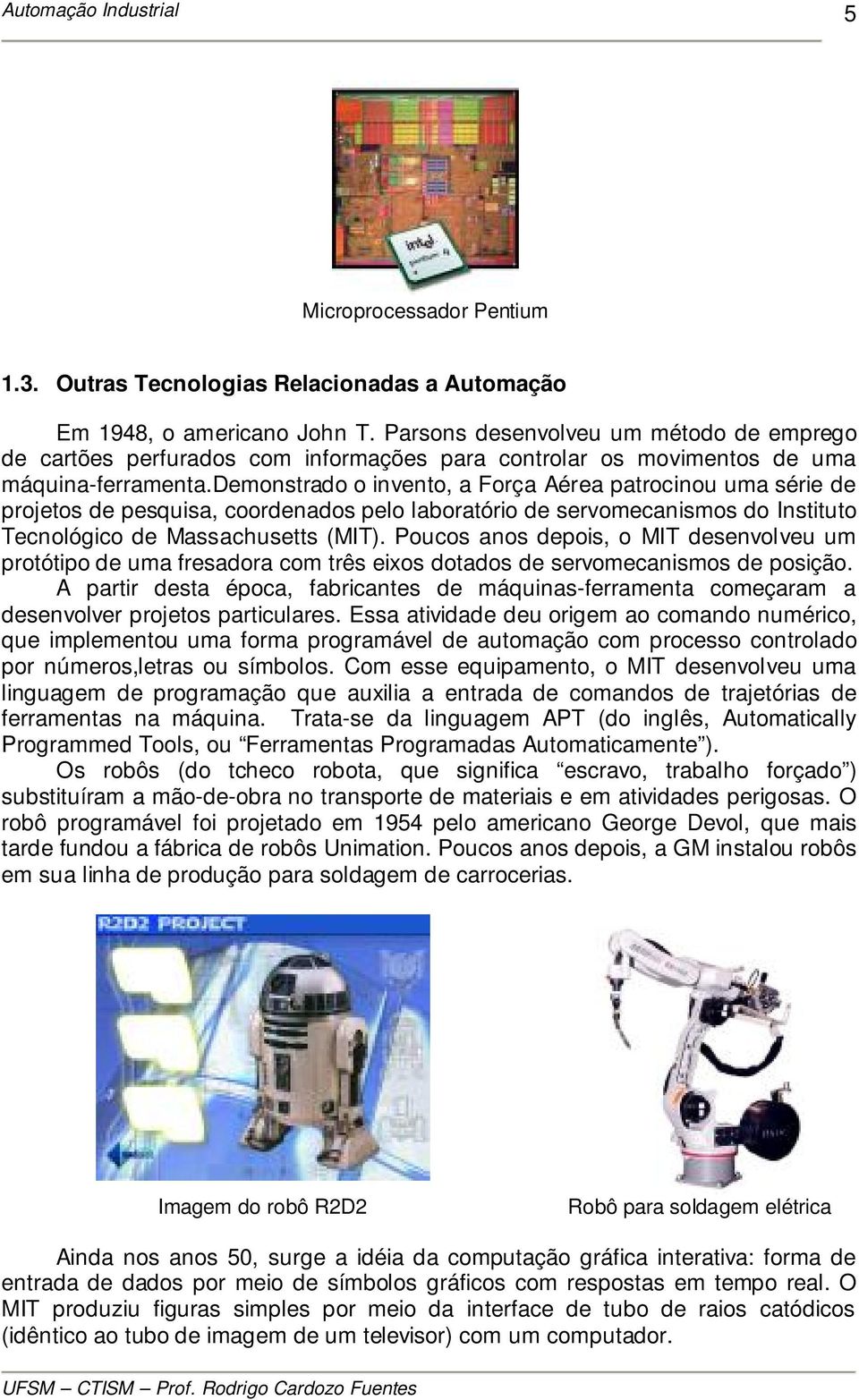 demonstrado o invento, a Força Aérea patrocinou uma série de projetos de pesquisa, coordenados pelo laboratório de servomecanismos do Instituto Tecnológico de Massachusetts (MIT).