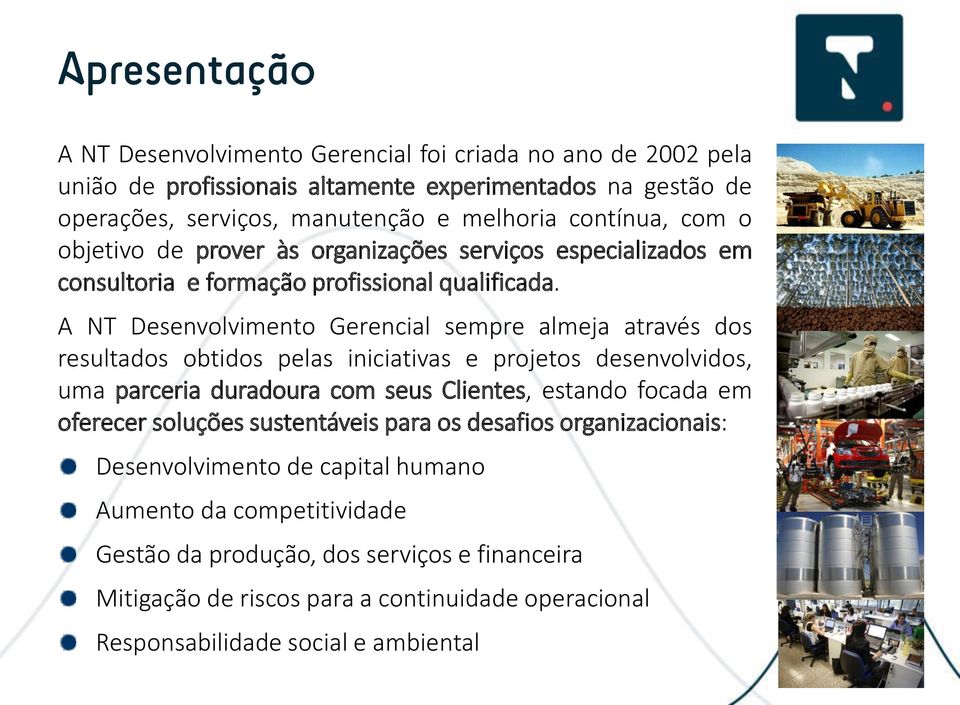 A NT Desenvolvimento Gerencial sempre almeja através dos resultados obtidos pelas iniciativas e projetos desenvolvidos, uma parceria duradoura com seus Clientes, estando focada em