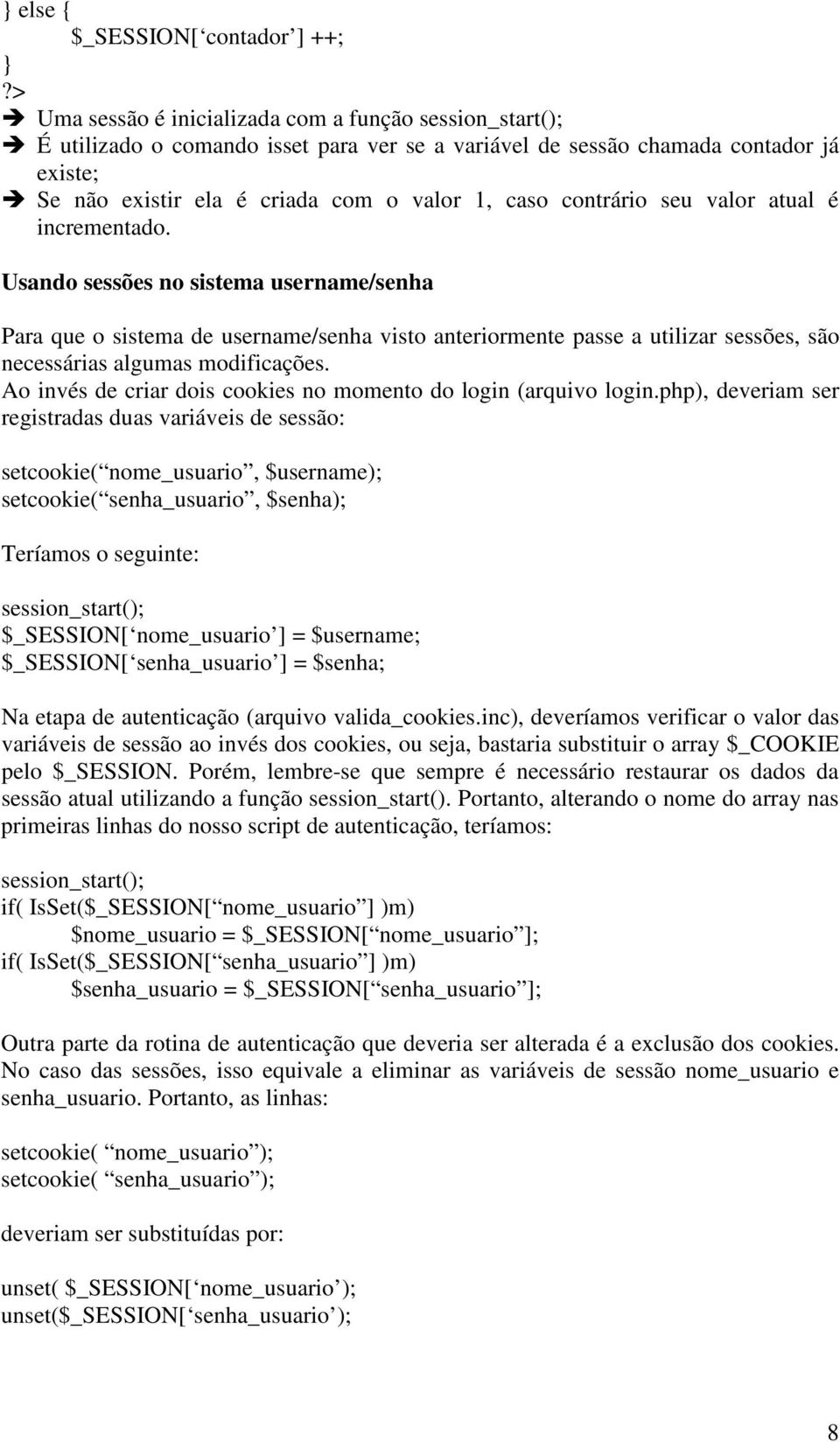 Usando sessões no sistema username/senha Para que o sistema de username/senha visto anteriormente passe a utilizar sessões, são necessárias algumas modificações.