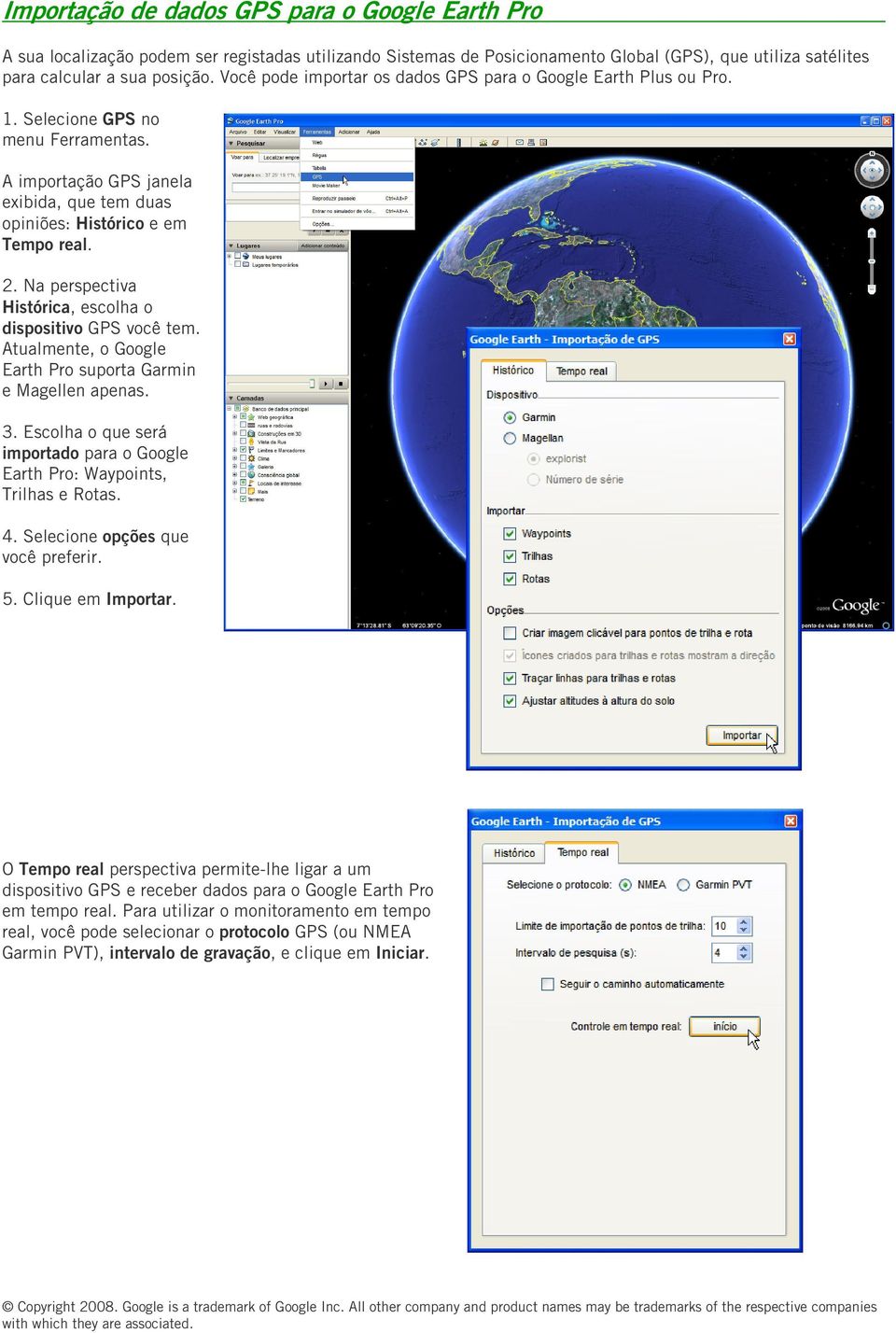 Na perspectiva Histórica, escolha o dispositivo GPS você tem. Atualmente, o Google Earth Pro suporta Garmin e Magellen apenas. 3.