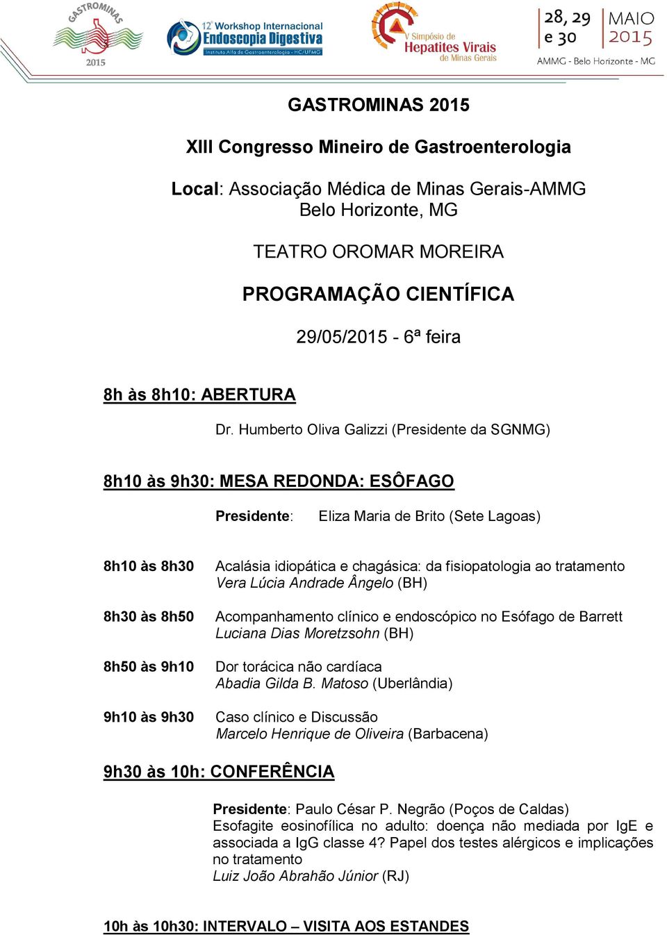 Humberto Oliva Galizzi (Presidente da SGNMG) 8h10 às 9h30: MESA REDONDA: ESÔFAGO Eliza Maria de Brito (Sete Lagoas) 8h10 às 8h30 8h30 às 8h50 8h50 às 9h10 9h10 às 9h30 Acalásia idiopática e