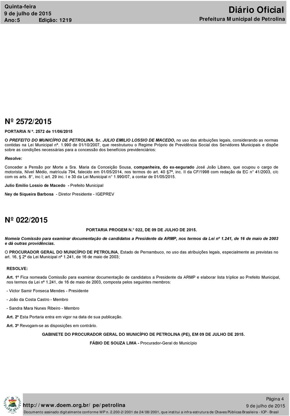 990 de 01/10/2007, que reestruturou o Regime Próprio de Previdência Social dos Servidores Municipais e dispõe sobre as condições necessárias para a concessão dos benefícios previdenciários: Resolve: