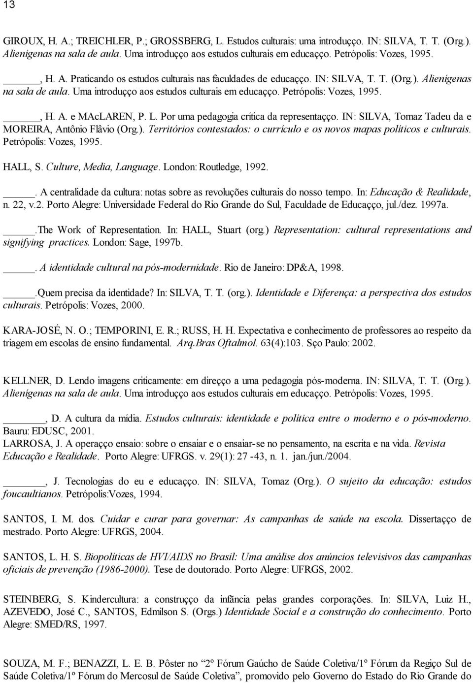 Petrópolis: Vozes, 1995., H. A. e MAcLAREN, P. L. Por uma pedagogia crítica da representação. IN: SILVA, Tomaz Tadeu da e MOREIRA, Antônio Flávio (Org.).