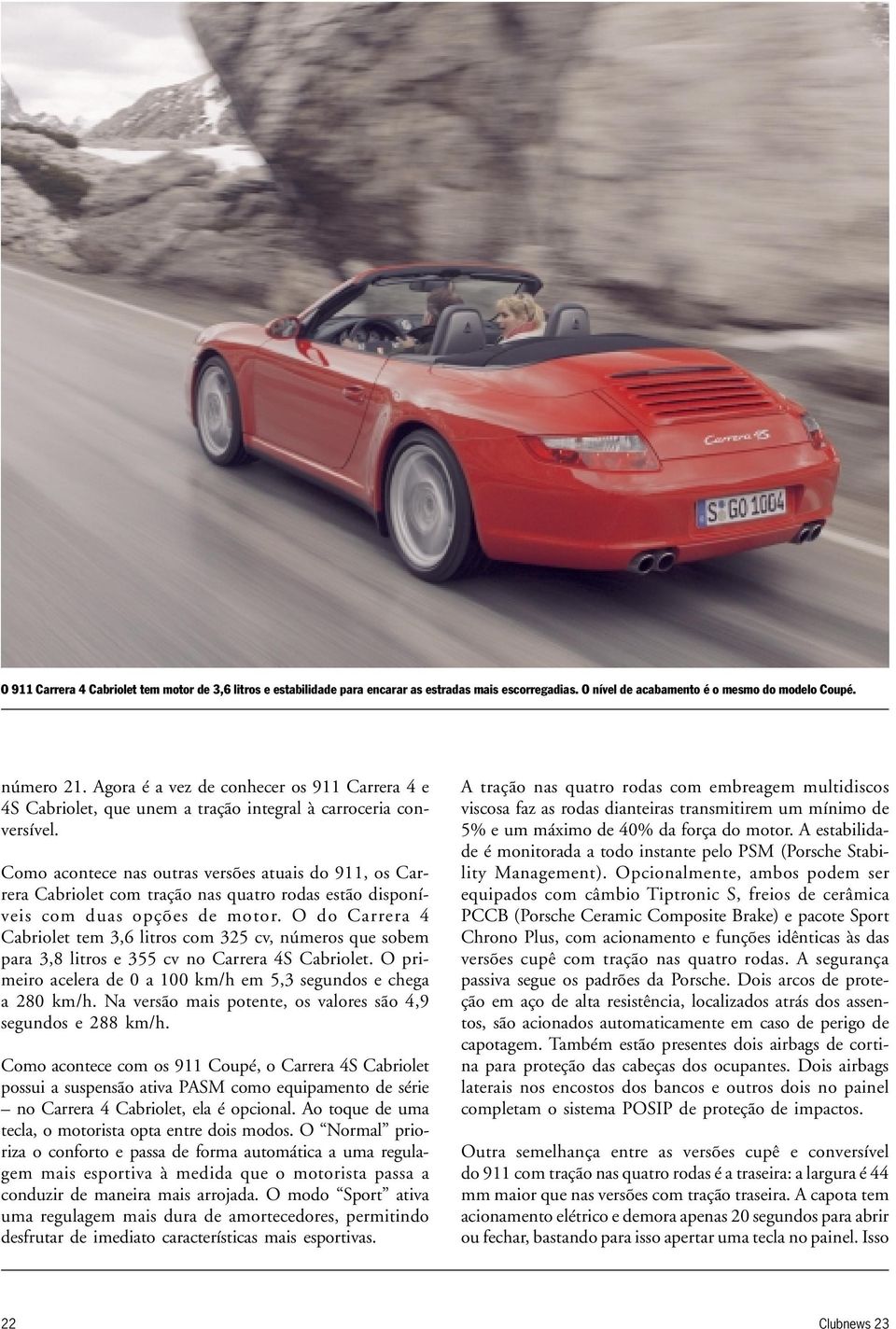 Como acontece nas outras versões atuais do 911, os Carrera Cabriolet com tração nas quatro rodas estão disponíveis com duas opções de motor.