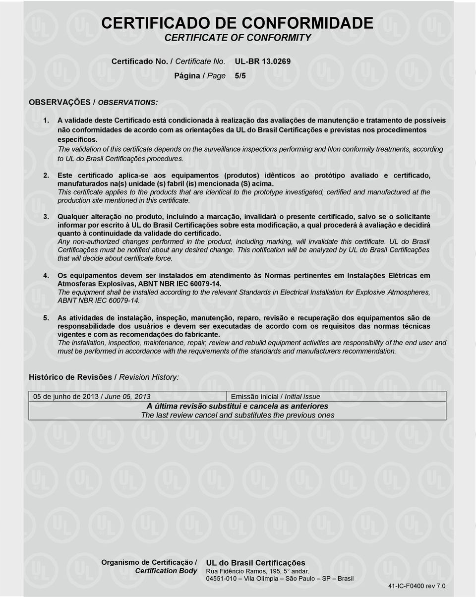 específicos. The validation of this certificate depends on the surveillance inspections performing and Non conformity treatments, according to procedures. 2.