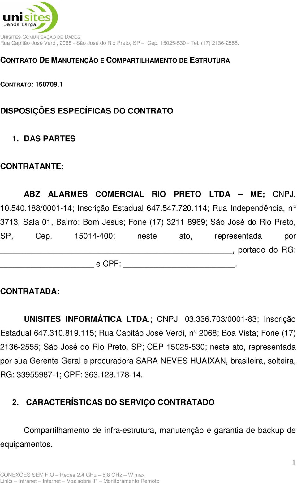 15014-400; neste ato, representada por, portado do RG: e CPF:. CONTRATADA: UNISITES INFORMÁTICA LTDA.; CNPJ. 03.336.703/0001-83; Inscrição Estadual 647.310.819.