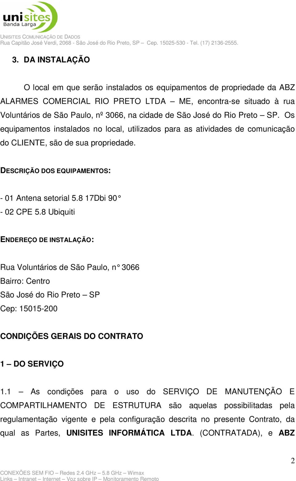 8 17Dbi 90-02 CPE 5.8 Ubiquiti ENDEREÇO DE INSTALAÇÃO: Rua Voluntários de São Paulo, n 3066 Bairro: Centro São José do Rio Preto SP Cep: 15015-200 CONDIÇÕES GERAIS DO CONTRATO 1 DO SERVIÇO 1.