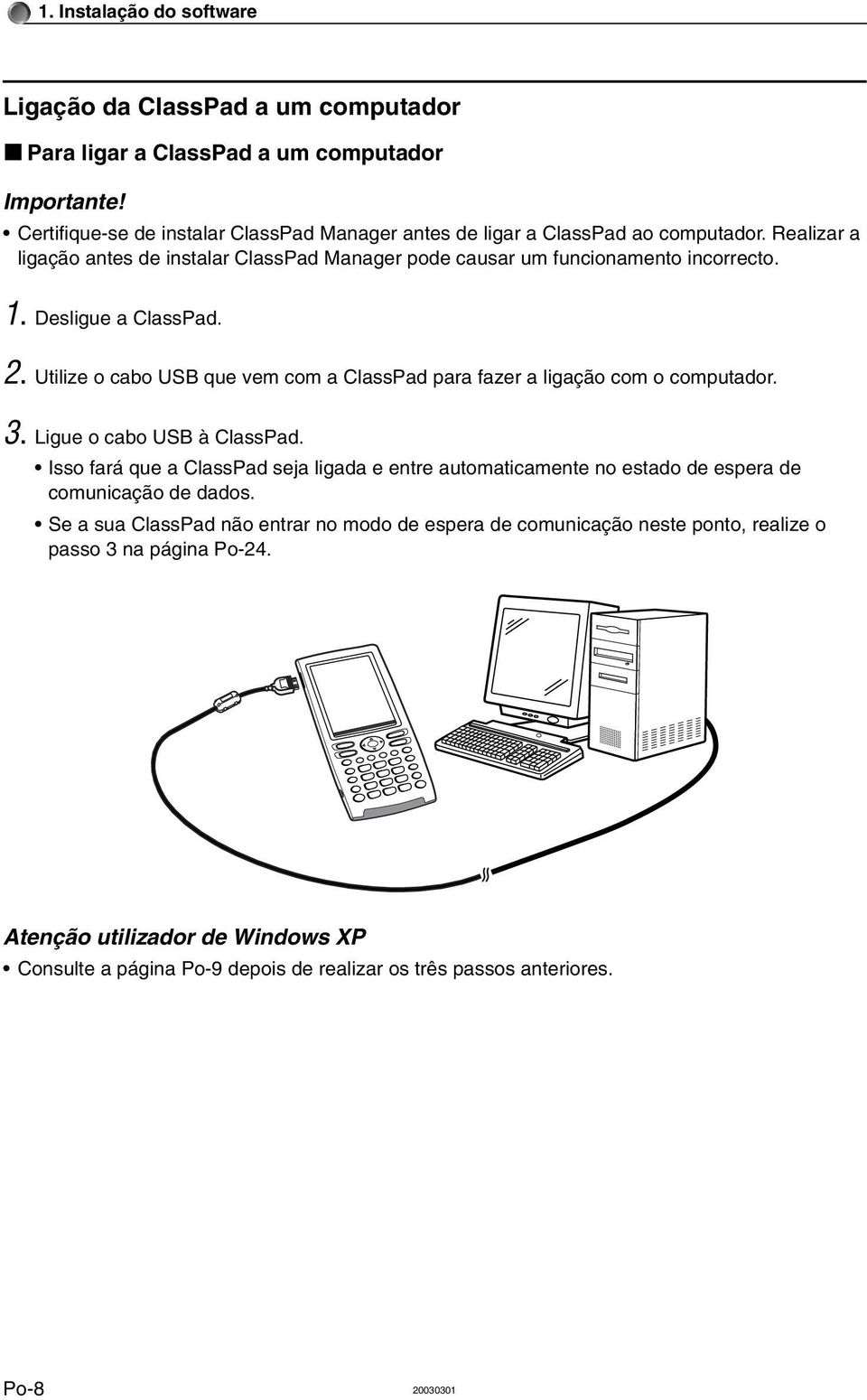 Desligue a ClassPad. 2. Utilize o cabo USB que vem com a ClassPad para fazer a ligação com o computador. 3. Ligue o cabo USB à ClassPad.