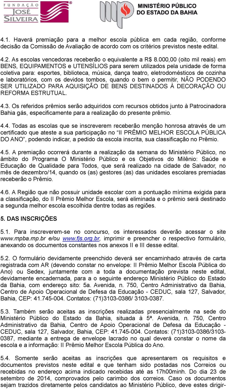 000,00 (oito mil reais) em BENS, EQUIPAMENTOS e UTENSÍLIOS para serem utilizados pela unidade de forma coletiva para: esportes, biblioteca, música, dança teatro, eletrodomésticos de cozinha e