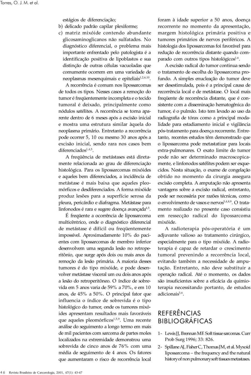 variedade de neoplasmas mesenquimais e epiteliais 1,2,6,10. A recorrência é comum nos lipossarcomas de todos os tipos.